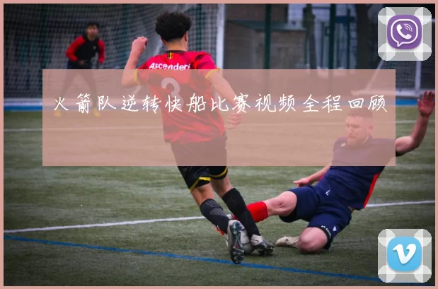 火箭队逆转快船比赛视频全程回顾