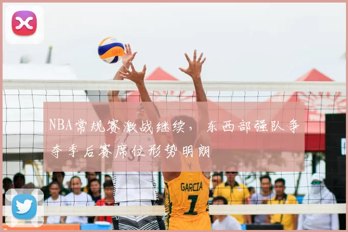 NBA常规赛激战继续,东西部强队争夺季后赛席位形势明朗