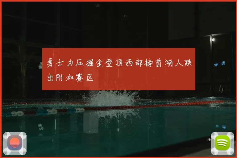 勇士力压掘金登顶西部榜首湖人跌出附加赛区