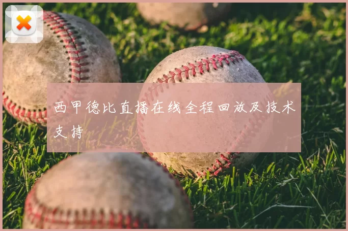 西甲德比直播在线全程回放及技术支持