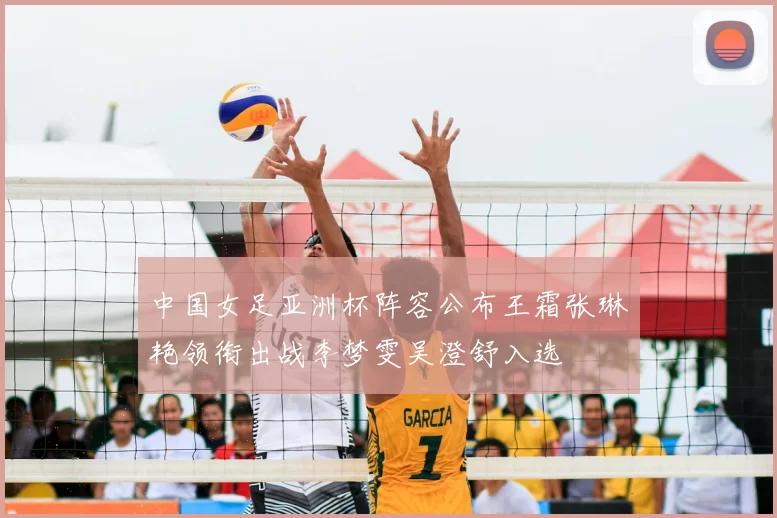 中国女足亚洲杯阵容公布王霜张琳艳领衔出战李梦雯吴澄舒入选