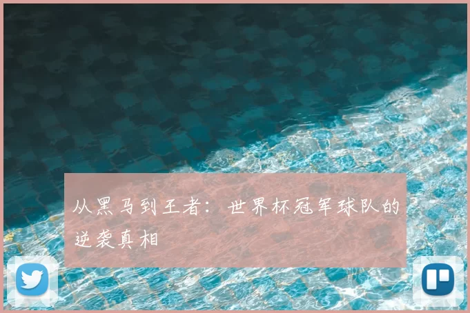 从黑马到王者：世界杯冠军球队的逆袭真相
