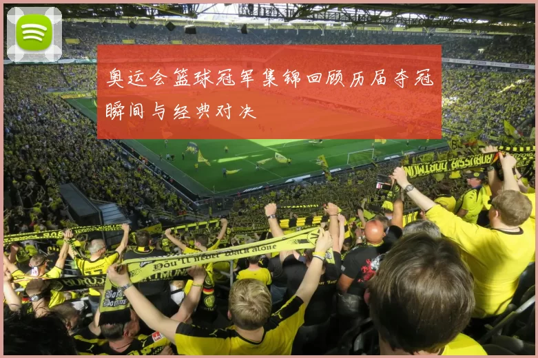 奥运会篮球冠军集锦回顾历届夺冠瞬间与经典对决