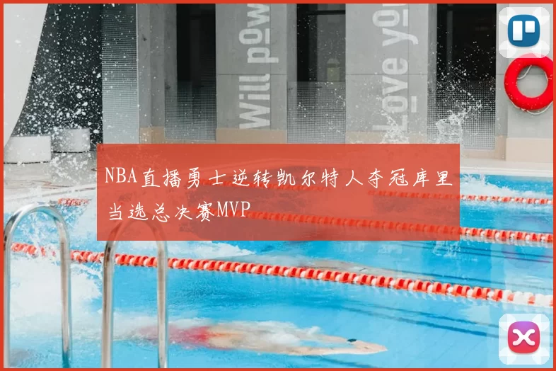 NBA直播勇士逆转凯尔特人夺冠库里当选总决赛MVP