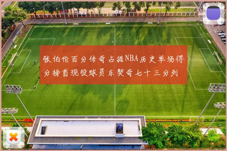 张伯伦百分传奇占据NBA历史单场得分榜首现役球员东契奇七十三分列第三