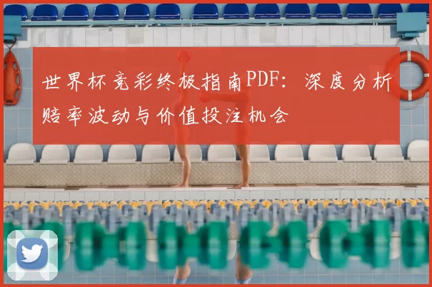 世界杯竞彩终极指南PDF：深度分析赔率波动与价值投注机会