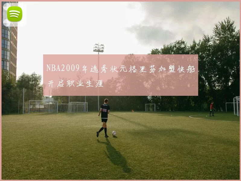 NBA2009年选秀状元格里芬加盟快船开启职业生涯