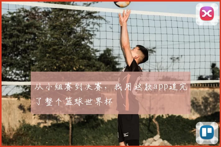从小组赛到决赛，我用这款app追完了整个篮球世界杯