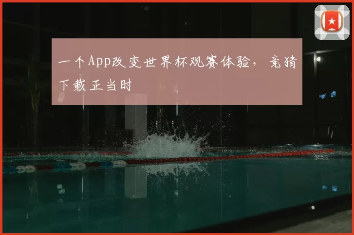 一个App改变世界杯观赛体验，竞猜下载正当时