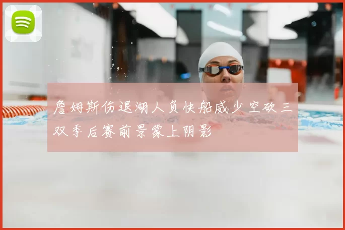 詹姆斯伤退湖人负快船威少空砍三双季后赛前景蒙上阴影