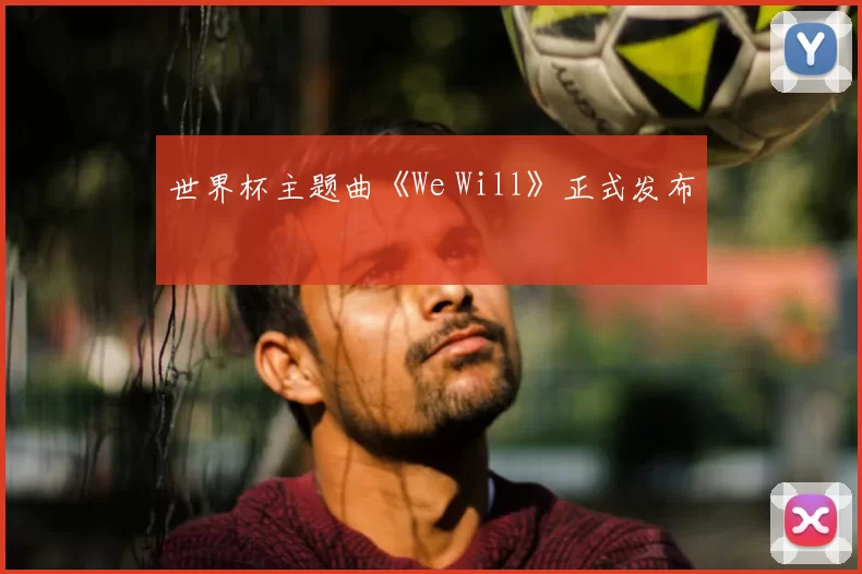 世界杯主题曲《We Will》正式发布