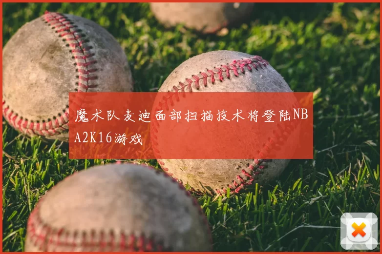 魔术队麦迪面部扫描技术将登陆NBA2K16游戏