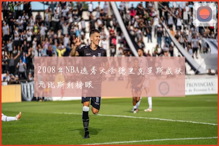 2008年NBA选秀大会德里克罗斯成状元比斯利榜眼