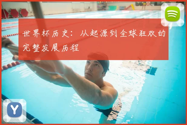 世界杯历史：从起源到全球狂欢的完整发展历程