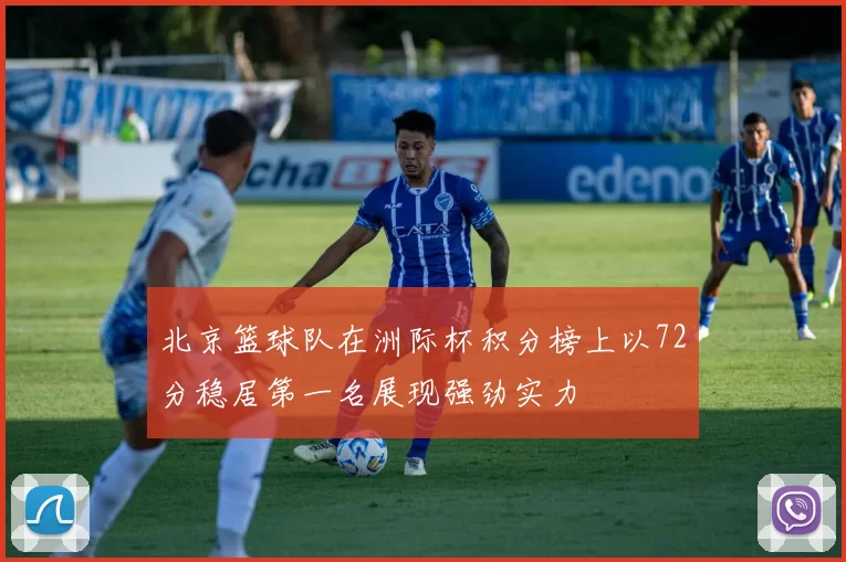 北京篮球队在洲际杯积分榜上以72分稳居第一名展现强劲实力