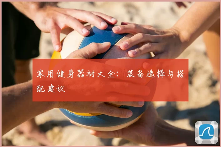家用健身器材大全：装备选择与搭配建议