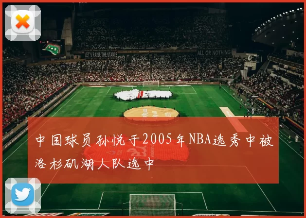 中国球员孙悦于2005年NBA选秀中被洛杉矶湖人队选中