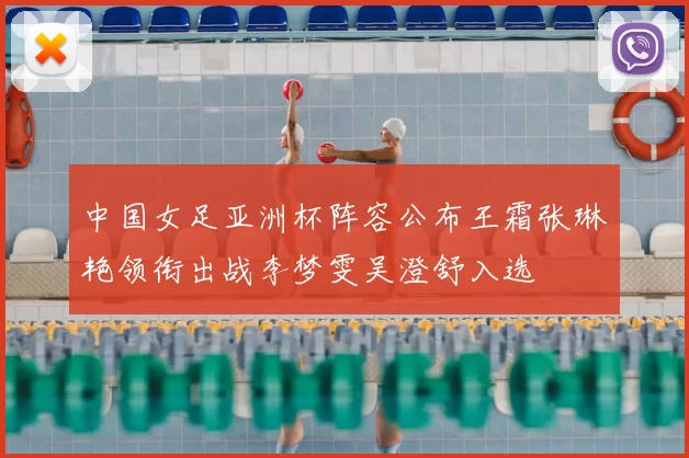中国女足亚洲杯阵容公布王霜张琳艳领衔出战李梦雯吴澄舒入选
