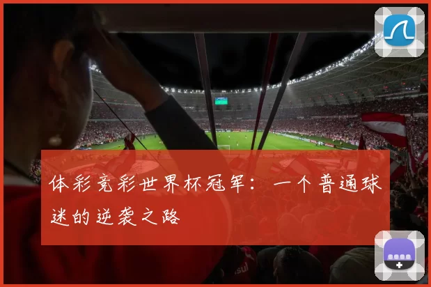 体彩竞彩世界杯冠军：一个普通球迷的逆袭之路