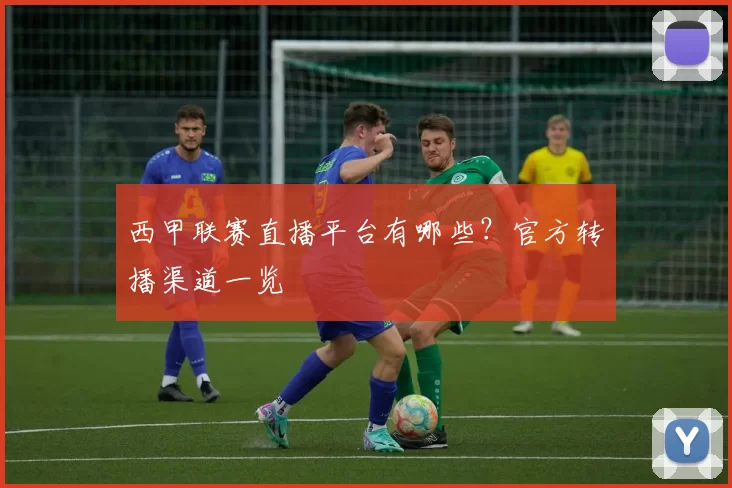 西甲联赛直播平台有哪些？官方转播渠道一览