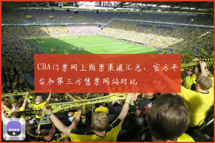 CBA门票网上购票渠道汇总，官方平台和第三方售票网站对比