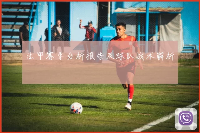 法甲赛季分析报告及球队战术解析