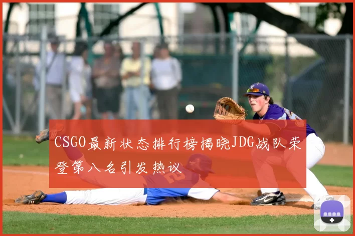 CSGO最新状态排行榜揭晓JDG战队荣登第八名引发热议